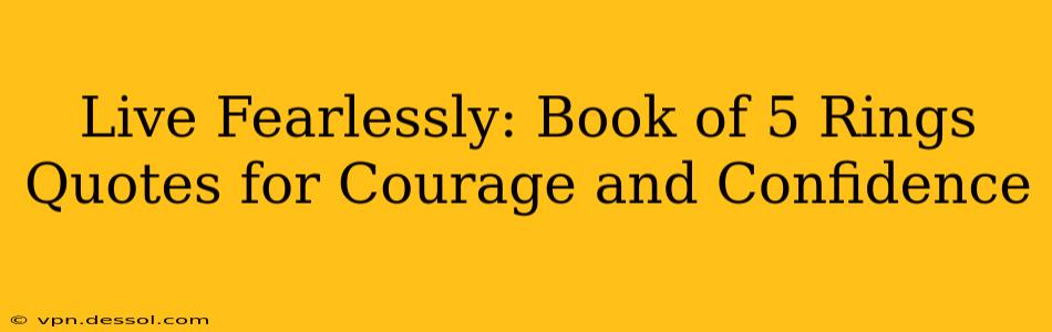 Live Fearlessly: Book of 5 Rings Quotes for Courage and Confidence